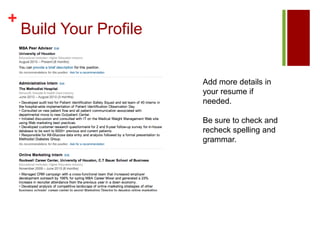 Build Your ProfileAdd more details in your resume if needed. Be sure to check and recheck spelling and grammar.