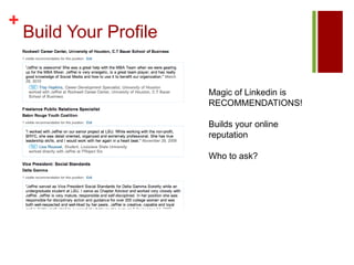 Build Your ProfileMagic of Linkedin is RECOMMENDATIONS!Builds your online reputationWho to ask?