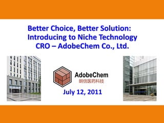 Better Choice, Better Solution:
            Introducing to Niche Technology
               CRO – AdobeChem Co., Ltd.




                      July 12, 2011


2011/7/12                                     1
 