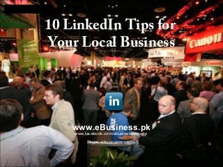 LOGO

10 LinkedIn Tips for
Your Local Business

*www.eBusiness.pk
www.facebook.com/ebusinessexperts
Skype: ebusinessexperts

 