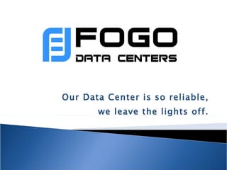 Our Data Center is so reliable, we leave the lights off. 