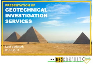 PRESENTATION OF GEOTECHNICAL INVESTIGATION  SERVICES Last updated: 08.15.2011 CONSULT GEO A.M. 