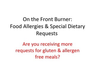 On the Front Burner: Food Allergies & Special Dietary Requests  Are you receiving more requests for gluten & allergen free meals? 