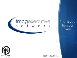 Thank you
                     for your
                       time




Tel: 01636 703751
 