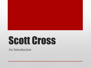 Scott Cross
An Introduction
 