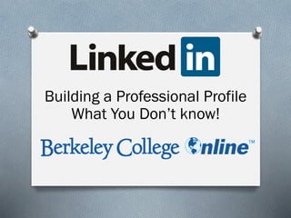 Building a Professional Profile
What You Don’t know!
 
