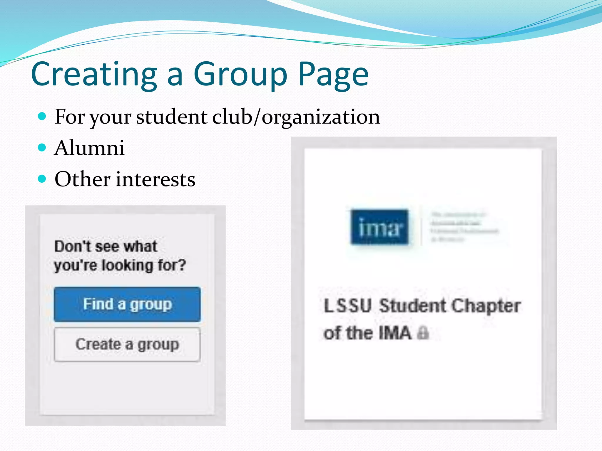 Creating a Group Page
 For your student club/organization
 Alumni
 Other interests
 