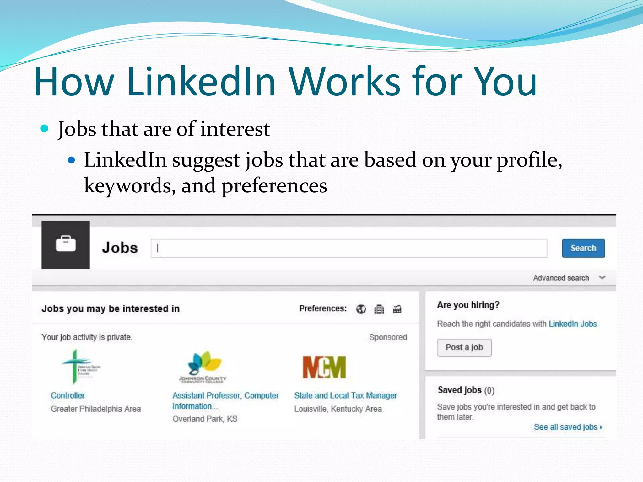 How LinkedIn Works for You
 Jobs that are of interest
 LinkedIn suggest jobs that are based on your profile,
keywords, and preferences
 