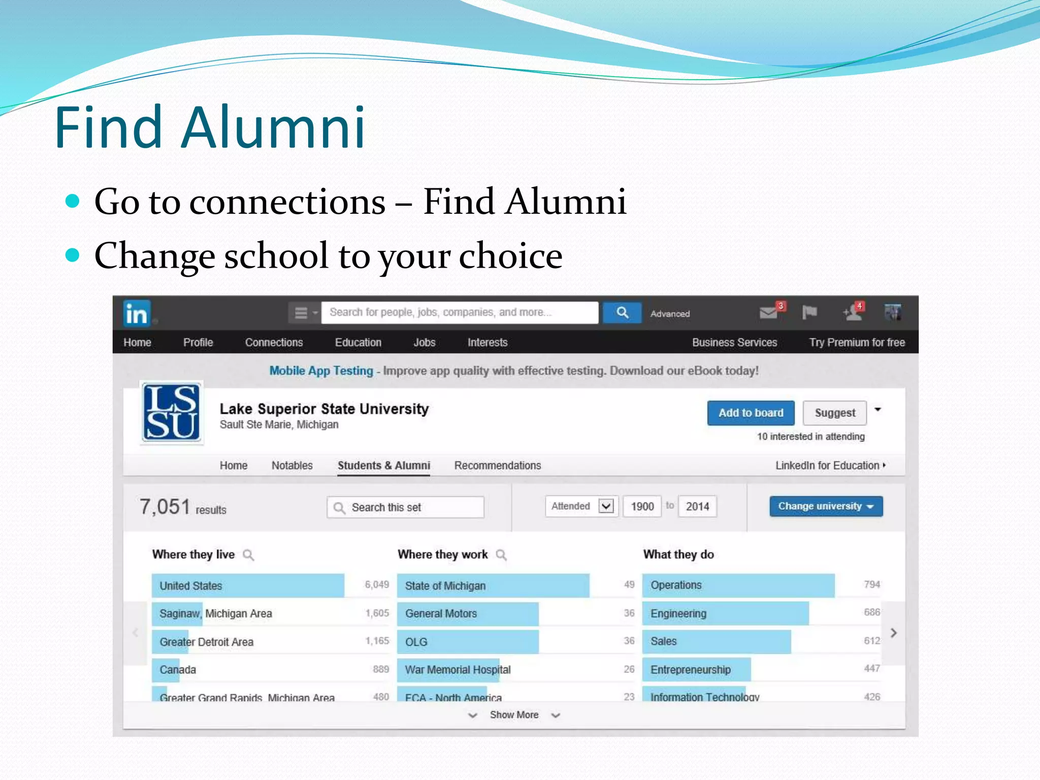 Find Alumni
 Go to connections – Find Alumni
 Change school to your choice
 