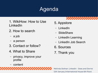 Agenda
1. WikiHow: How to Use
LinkedIn
2. How to search
– a job
– a person
3. Contact or follow?
4. What to Share
– privacy, improve your
profile
– content
5. Appstore
– LinkedIn
– SlideShare
– LinkedIn Learning
– LinkedIn Job Search
6. Sources
7. Thank you
 