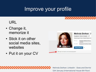 Improve your profile
URL
● Change it,
memorize it
● Stick it on other
social media sites,
websites
● Put it on your CV
 