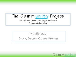 A Grassroots Driven “Can”paign to Increase
          Community Recycling




        Mt. Bierstadt
Block, Deters, Oppor, Kremer
 