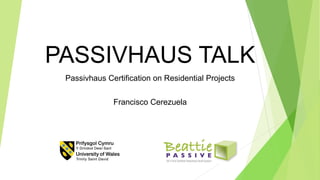 PASSIVHAUS TALK
Passivhaus Certification on Residential Projects
Francisco Cerezuela
 