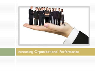 Increasing Organizational Performance
 