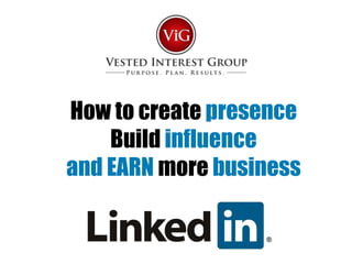 How to create presence
Build influence
and EARN more business

 