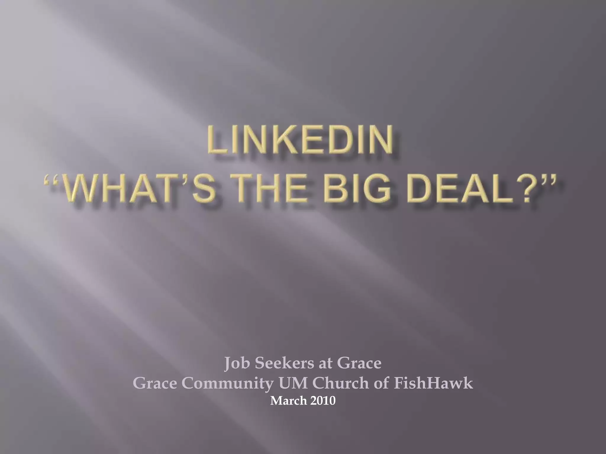 LinkedIn “What’s the Big Deal?”Job Seekers at GraceGrace Community UM Church of FishHawkMarch 2010