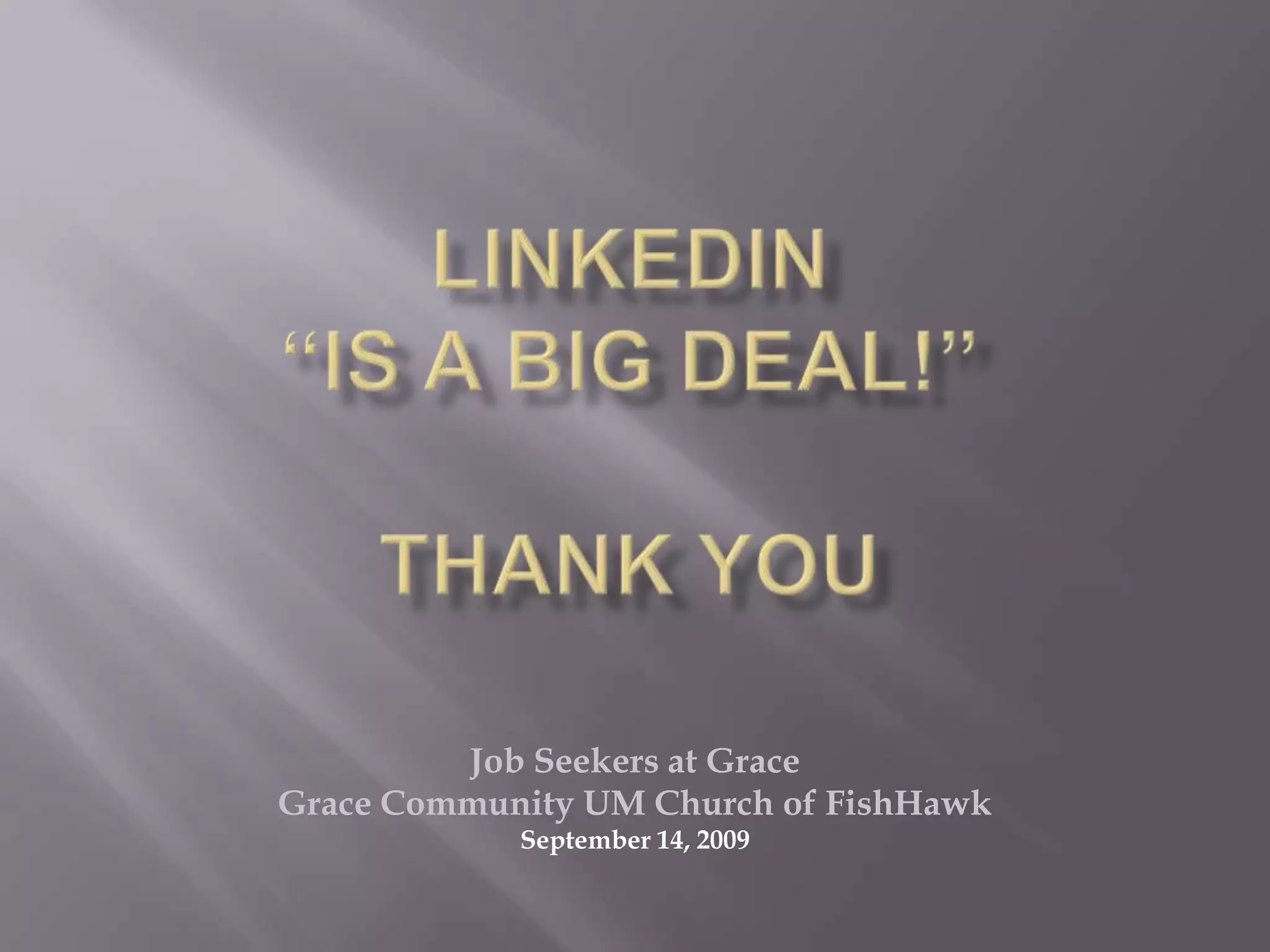 LinkedIn “Is a Big Deal!”Thank youJob Seekers at GraceGrace Community UM Church of FishHawkSeptember 14, 2009