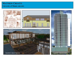MATTHEW CROATTI
University of Miami (2000-2005)




    COCONUT GROVE HOUSE           TROPICAL VERTICAL CITY
 