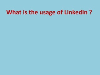 What is the usage of LinkedIn ?
 