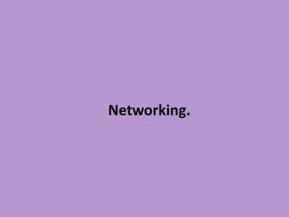 Networking.
 