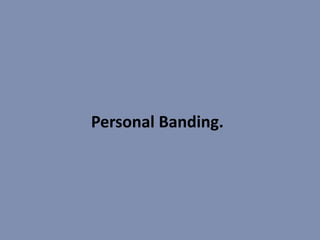 Personal Banding.
 