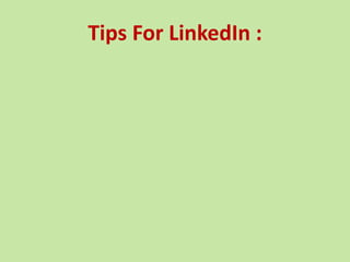 Tips For LinkedIn :
 