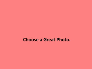 Choose a Great Photo.
 