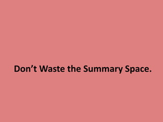 Don’t Waste the Summary Space.
 