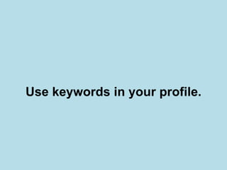 Use keywords in your profile.
 