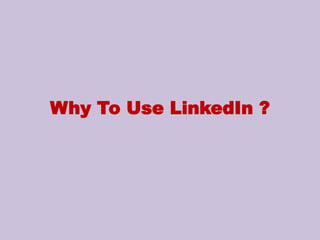 Why To Use LinkedIn ?
 