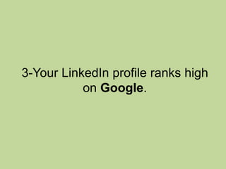 3-Your LinkedIn profile ranks high
on Google.
 