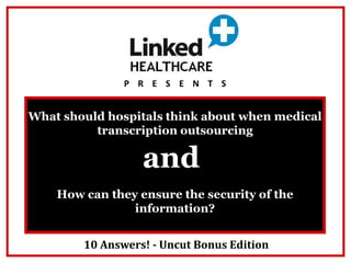 What should hospitals think about when medical transcription outsourcing 10 Answers! - Uncut Bonus Edition P  R  E  S  E  N  T  S and  How can they ensure the security of the information? 