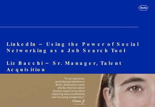 LinkedIn – Using the Power of Social Networking as a Job Search Tool Liz Bacchi – Sr. Manager, Talent Acquisition 
