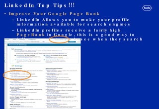 LinkedIn Top Tips!!!  <ul><li>Improve Your Google Page Rank </li></ul><ul><ul><li>LinkedIn Allows you to make your profile...