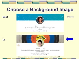 12
Don’t
Do
Choose a Background Image
Default
© Copyright 2018 – Denis Curtin – www.JobSearchChicago.com – All Rights Reserved
 
