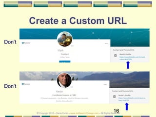 16
Create a Custom URL
Don’t
Don’t
© Copyright 2018 – Denis Curtin – www.JobSearchChicago.com – All Rights Reserved
 