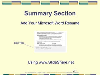 28
Summary Section
Add Your Microsoft Word Resume
Using www.SlideShare.net
Edit Title
© Copyright 2018 – Denis Curtin – www.JobSearchChicago.com – All Rights Reserved
 
