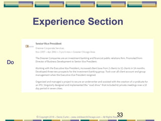 33
Experience Section
Do
© Copyright 2018 – Denis Curtin – www.JobSearchChicago.com – All Rights Reserved
 