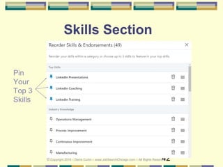 42
Skills Section
© Copyright 2018 – Denis Curtin – www.JobSearchChicago.com – All Rights Reserved
Pin
Your
Top 3
Skills
 