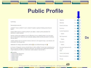 49
Public Profile
© Copyright 2018 – Denis Curtin – www.JobSearchChicago.com – All Rights Reserved
Do
 