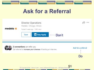51
Ask for a Referral
© Copyright 2018 – Denis Curtin – www.JobSearchChicago.com – All Rights Reserved
Don’t
Do
 
