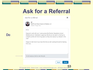 53
Ask for a Referral
© Copyright 2018 – Denis Curtin – www.JobSearchChicago.com – All Rights Reserved
Do
 