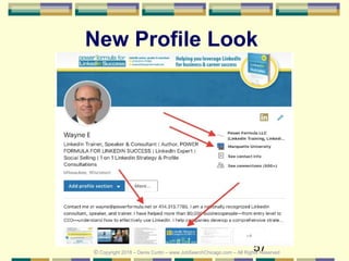 57
New Profile Look
© Copyright 2018 – Denis Curtin – www.JobSearchChicago.com – All Rights Reserved
 