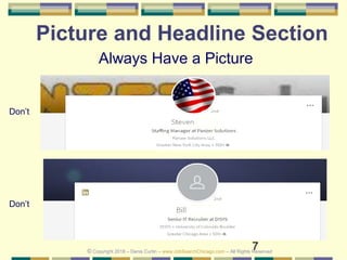 7
Picture and Headline Section
Don’t
Don’t
Always Have a Picture
© Copyright 2018 – Denis Curtin – www.JobSearchChicago.com – All Rights Reserved
 