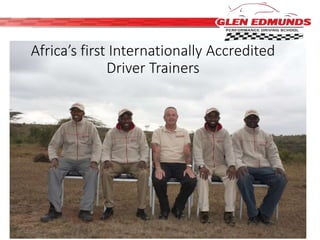 Africa’s first Internationally Accredited 
Driver Trainers 
 