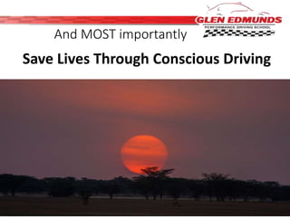 And MOST importantly 
Save Lives Through Conscious Driving 
 