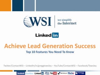 Achieve Lead Generation SuccessTop 10 Features You Need To Know Twitter/ContactWSI – LinkedIn/in/greggtowsley – YouTube/ContactWSI – Facebook/Towsley 