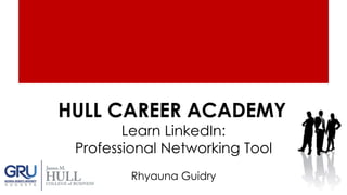 HULL CAREER ACADEMY
Learn LinkedIn:
Professional Networking Tool
Rhyauna Guidry
 