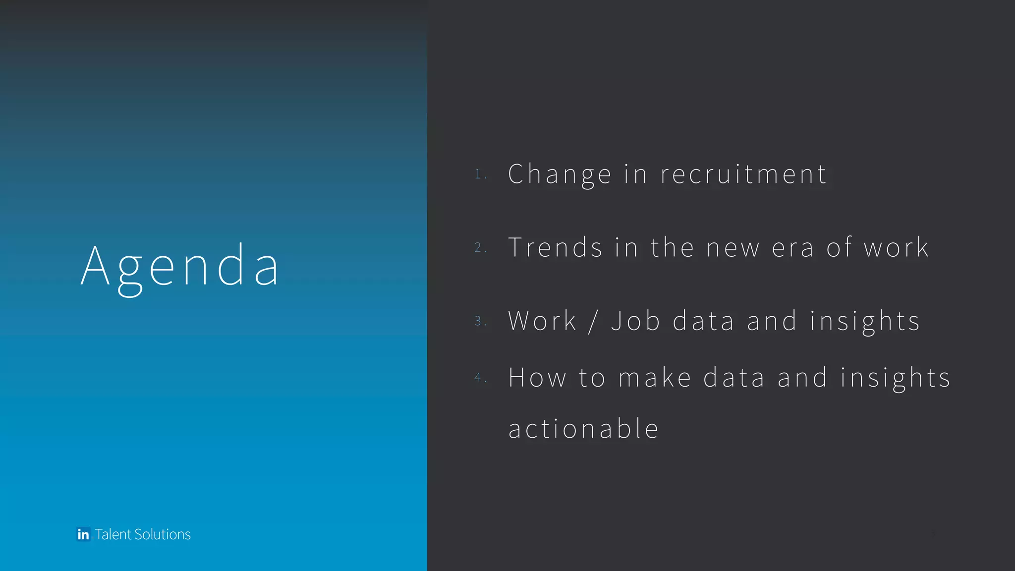 1 . Change in recruitment
2 . Trends in the new era of work
3 . Work / Job data and insights
4 . How to make data and insights
actionable
3
Agenda
 