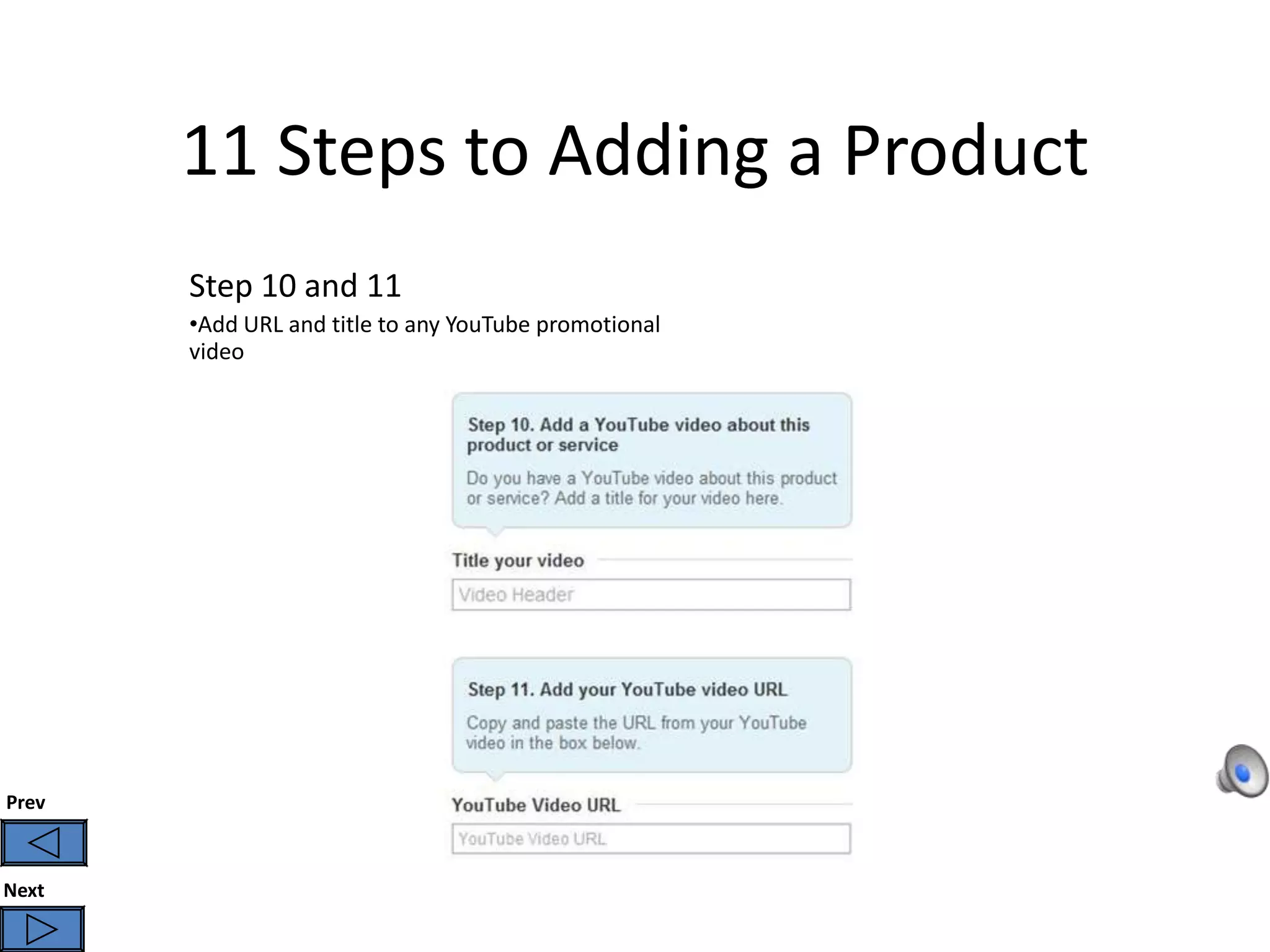 11 Steps to Adding a Product
       Step 10 and 11
       •Add URL and title to any YouTube promotional
       video




Prev



Next
 